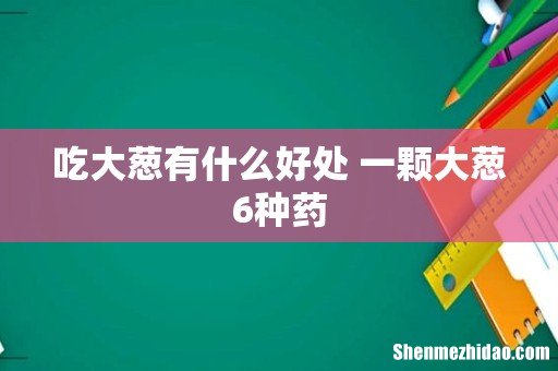 吃大葱有什么好处 一颗大葱6种药