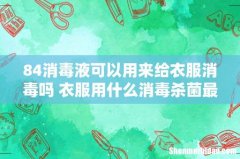 84消毒液可以用来给衣服消毒吗 衣服用什么消毒杀菌最好