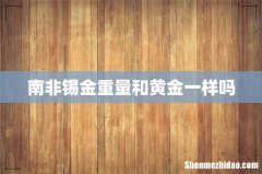 南非锡金重量和黄金一样吗