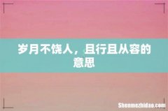 岁月不饶人，且行且从容的意思