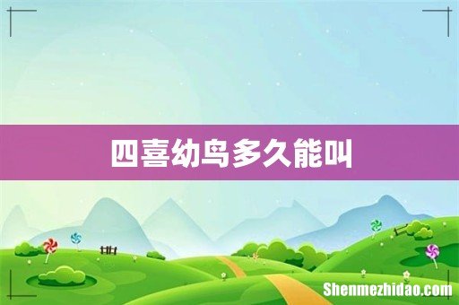 四喜幼鸟多久能叫