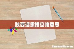 陕西话熏悟空啥意思