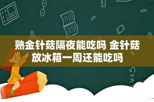 熟金针菇隔夜能吃吗 金针菇放冰箱一周还能吃吗