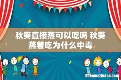 秋葵直接蒸可以吃吗 秋葵蒸着吃为什么中毒