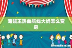 海贼王热血航线大妈怎么变身