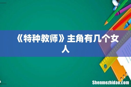 《特种教师》主角有几个女人