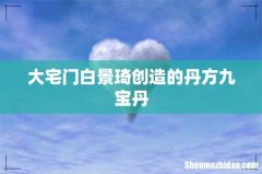 大宅门白景琦创造的丹方九宝丹