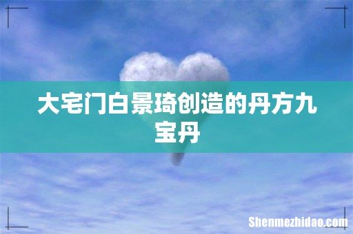 大宅门白景琦创造的丹方九宝丹