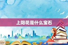 上阳花是什么宝石