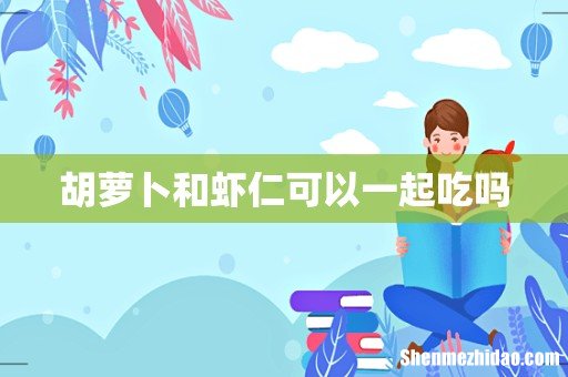 胡萝卜和虾仁可以一起吃吗