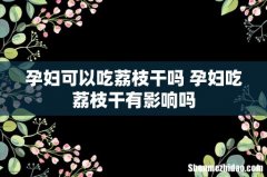 孕妇可以吃荔枝干吗 孕妇吃荔枝干有影响吗