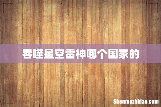吞噬星空雷神哪个国家的