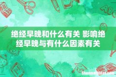 绝经早晚和什么有关 影响绝经早晚与有什么因素有关
