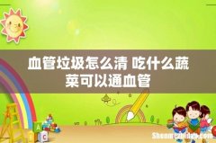 血管垃圾怎么清 吃什么蔬菜可以通血管