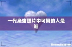 一代枭雄照片中可疑的人是谁