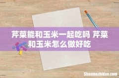 芹菜能和玉米一起吃吗 芹菜和玉米怎么做好吃