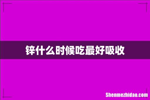 锌什么时候吃最好吸收