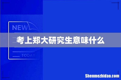 考上郑大研究生意味什么