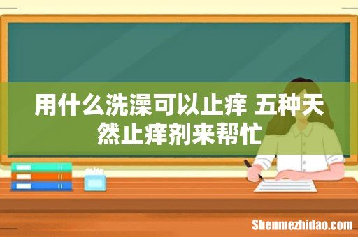 用什么洗澡可以止痒 五种天然止痒剂来帮忙