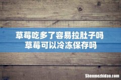 草莓吃多了容易拉肚子吗 草莓可以冷冻保存吗