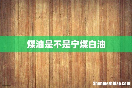 煤油是不是宁煤白油