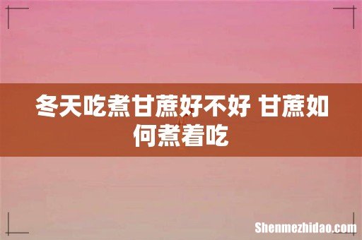 冬天吃煮甘蔗好不好 甘蔗如何煮着吃