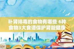 补肾排毒的食物有哪些 6种食物3大食谱保护肾脏健康
