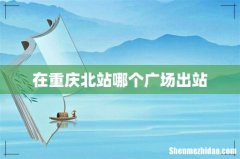 在重庆北站哪个广场出站