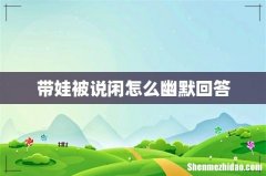 带娃被说闲怎么幽默回答