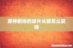 原神剧场的琼片从簇怎么获得