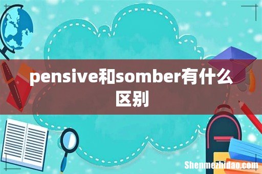 pensive和somber有什么区别