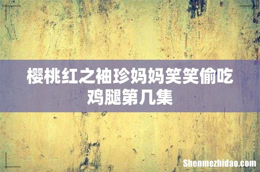 樱桃红之袖珍妈妈笑笑偷吃鸡腿第几集