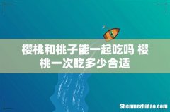 樱桃和桃子能一起吃吗 樱桃一次吃多少合适