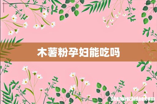 木薯粉孕妇能吃吗