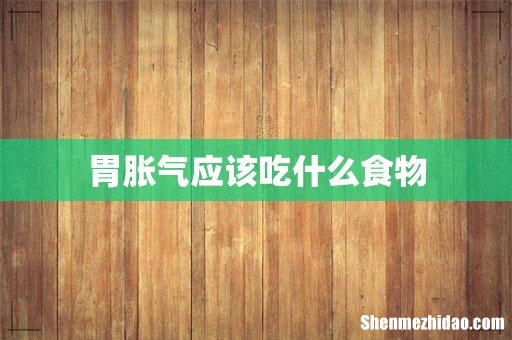 胃胀气应该吃什么食物