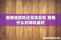 西梅饭前吃还是饭后吃 西梅什么时间吃最好