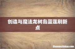 创造与魔法龙树岛蓝莲刷新点
