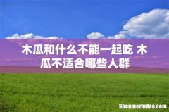 木瓜和什么不能一起吃 木瓜不适合哪些人群
