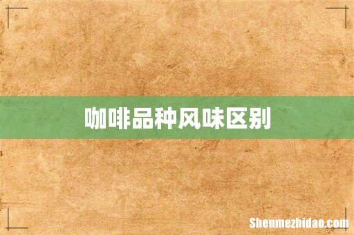 咖啡品种风味区别