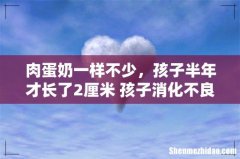肉蛋奶一样不少，孩子半年才长了2厘米 孩子消化不良怎么办