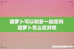 胡萝卜可以和虾一起吃吗 胡萝卜怎么吃好吃