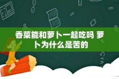 香菜能和萝卜一起吃吗 萝卜为什么是苦的