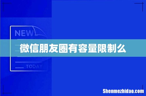 微信朋友圈有容量限制么