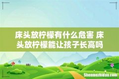 床头放柠檬有什么危害 床头放柠檬能让孩子长高吗