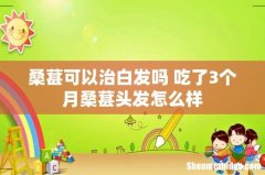 桑葚可以治白发吗 吃了3个月桑葚头发怎么样