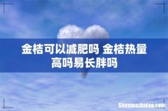金桔可以减肥吗 金桔热量高吗易长胖吗