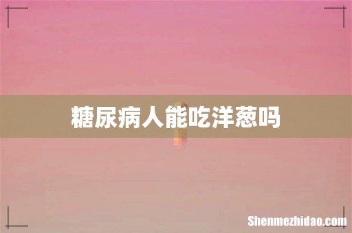 糖尿病人能吃洋葱吗