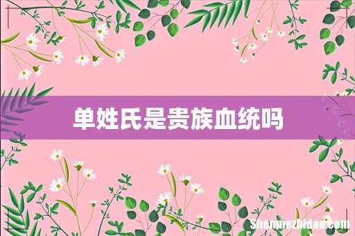 单姓氏是贵族血统吗