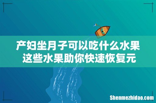 产妇坐月子可以吃什么水果 这些水果助你快速恢复元气