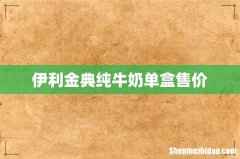 伊利金典纯牛奶单盒售价